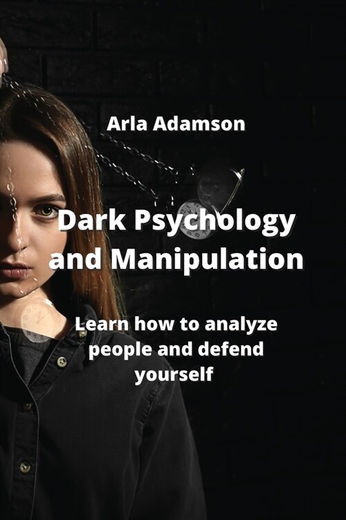 Dark Psychology and Manipulation: Learn how to analyze people and defend yourself (Paperback)