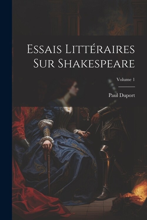 Essais Litt?aires Sur Shakespeare; Volume 1 (Paperback)