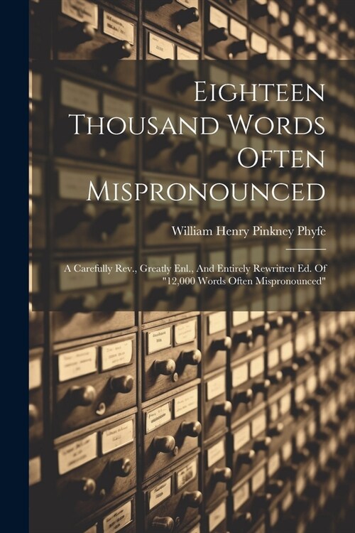Eighteen Thousand Words Often Mispronounced: A Carefully Rev., Greatly Enl., And Entirely Rewritten Ed. Of 12,000 Words Often Mispronounced (Paperback)
