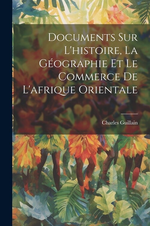 Documents Sur Lhistoire, La G?graphie Et Le Commerce De Lafrique Orientale (Paperback)