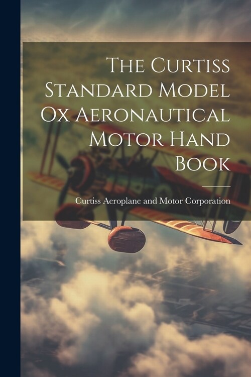 The Curtiss Standard Model Ox Aeronautical Motor Hand Book (Paperback)
