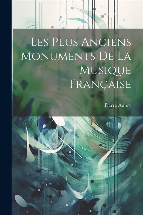 Les Plus Anciens Monuments De La Musique Fran?ise (Paperback)