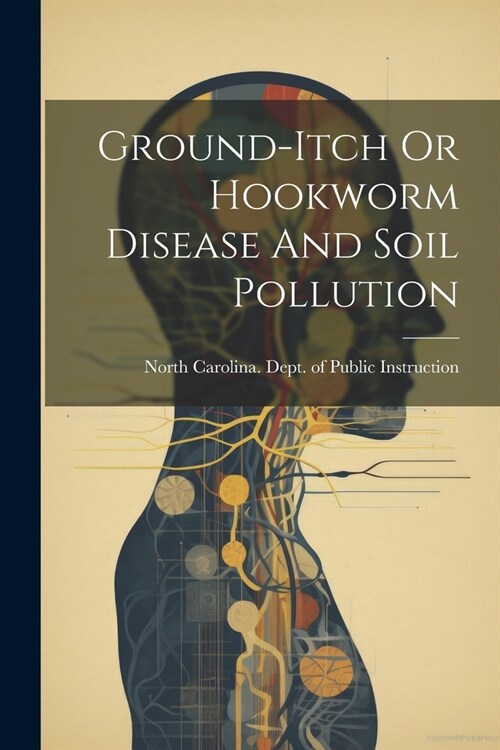 Ground-itch Or Hookworm Disease And Soil Pollution (Paperback)