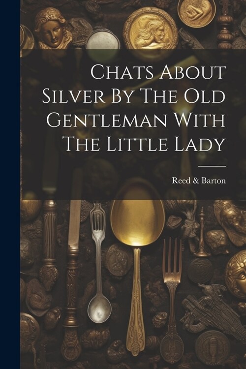 Chats About Silver By The Old Gentleman With The Little Lady (Paperback)