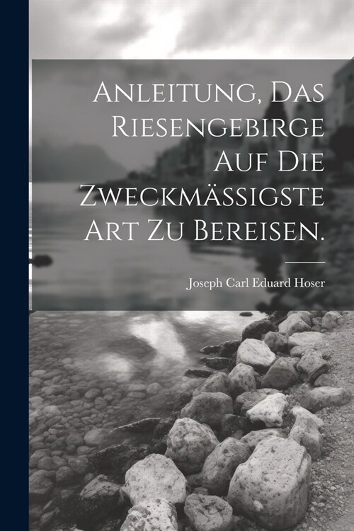 Anleitung, das Riesengebirge auf die zweckm癌igste Art zu bereisen. (Paperback)