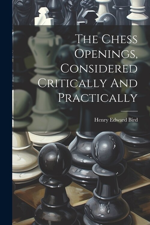 The Chess Openings, Considered Critically And Practically (Paperback)