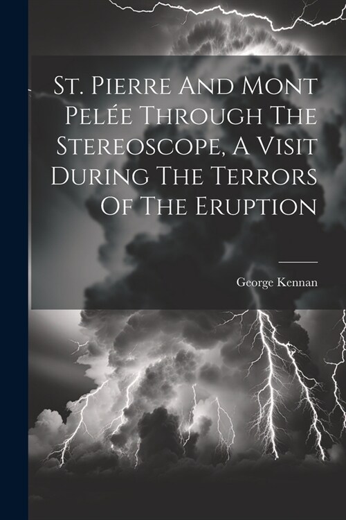 St. Pierre And Mont Pel? Through The Stereoscope, A Visit During The Terrors Of The Eruption (Paperback)