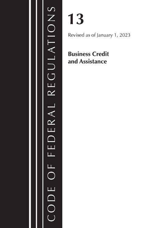 Code of Federal Regulations, Title 13 Business Credit and Assistance, Revised as of January 1, 2023 (Paperback)