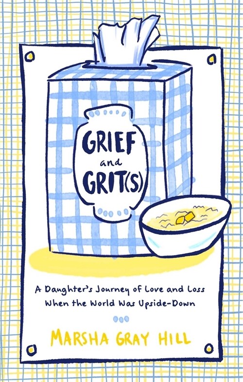 Grief and Grit(s): A Daughters Journey of Love and Loss When the World Was Upside-Down (Hardcover)