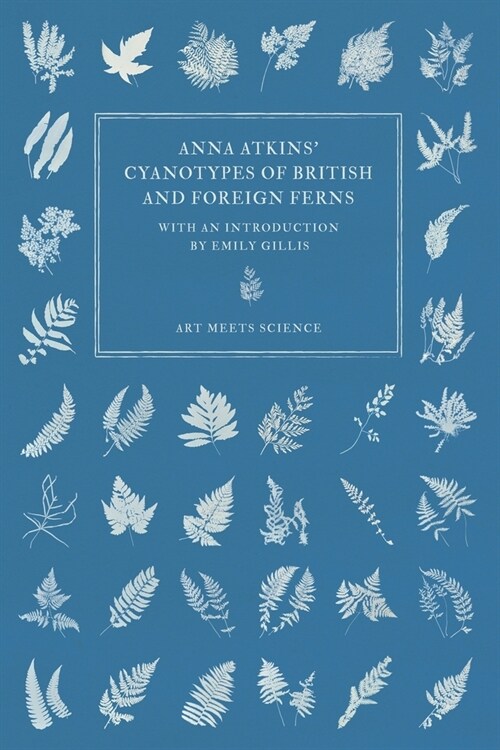 Anna Atkins Cyanotypes of British and Foreign Ferns (Paperback)