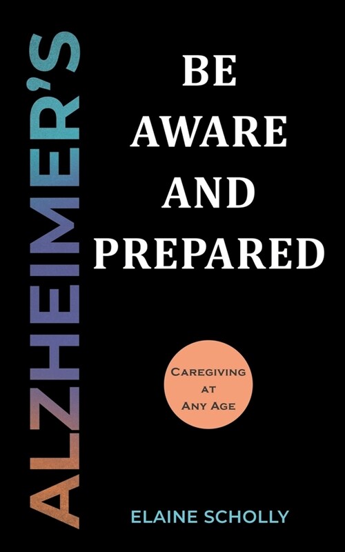 Alzheimers: Be Aware and Prepared: Caregiving at Any Age (Paperback)