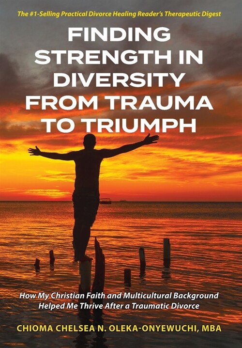 Finding Strength in Diversity From Trauma to Triumph: How My Christian Faith and Multicultural Background Helped Me Thrive After a Traumatic Divorce (Hardcover)