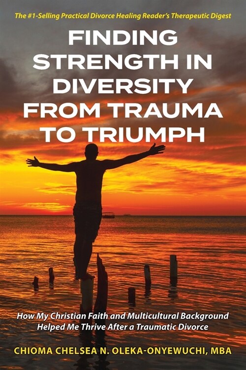 Finding Strength in Diversity From Trauma to Triumph: How My Christian Faith and Multicultural Background Helped Me Thrive After a Traumatic Divorce (Paperback)