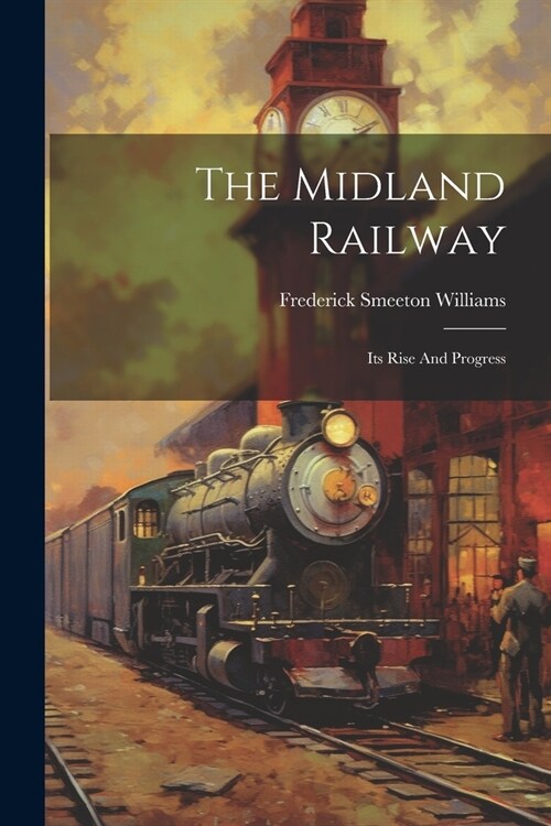 The Midland Railway: Its Rise And Progress (Paperback)