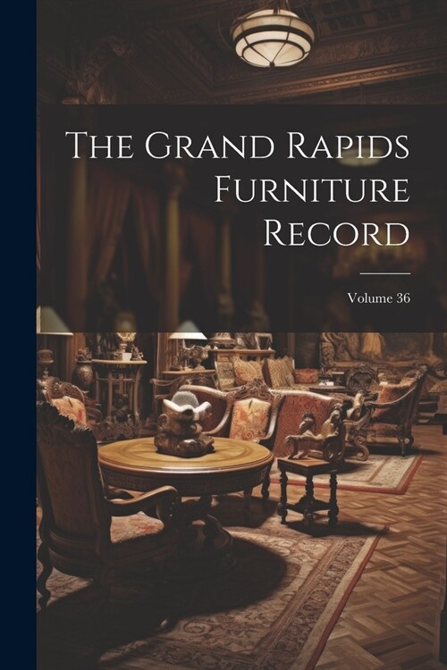 The Grand Rapids Furniture Record; Volume 36 (Paperback)