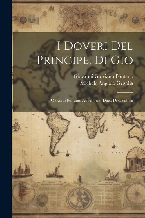 I Doveri Del Principe, Di Gio: Giovano Pontano Ad Alfonso Duca Di Calabria (Paperback)