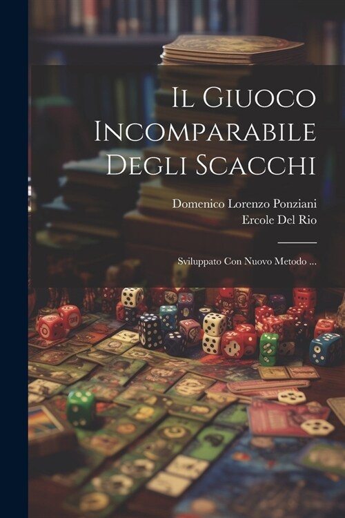 Il Giuoco Incomparabile Degli Scacchi: Sviluppato Con Nuovo Metodo ... (Paperback)