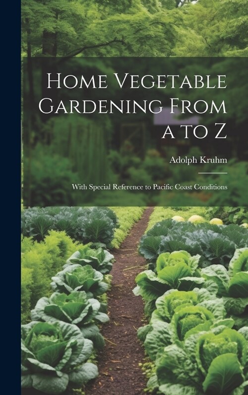 Home Vegetable Gardening From a to Z: With Special Reference to Pacific Coast Conditions (Hardcover)