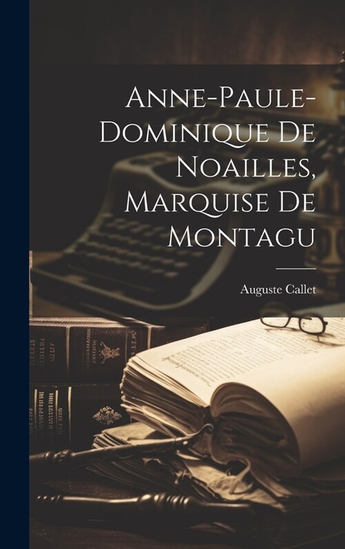 Anne-Paule-Dominique De Noailles, Marquise De Montagu (Hardcover)