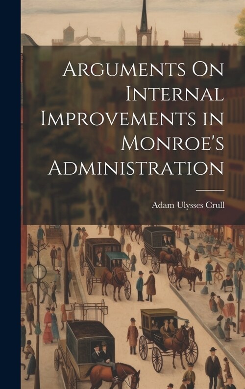 Arguments On Internal Improvements in Monroes Administration (Hardcover)