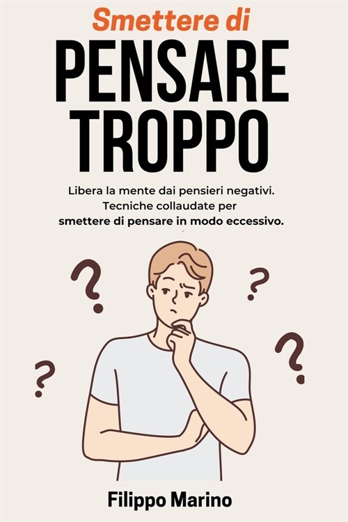 Smettere di Pensare Troppo: Libera la mente dai pensieri negativi. Tecniche collaudate per smettere di pensare in modo eccessivo. (Paperback)