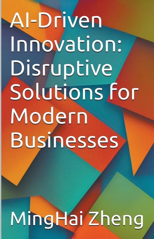 AI-Driven Innovation: Disruptive Solutions for Modern Businesses (Paperback)