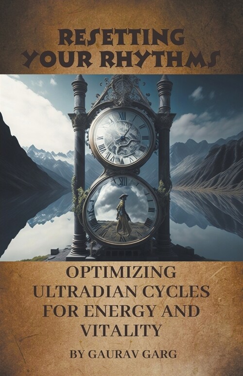 Resetting Your Rhythms: Optimizing Ultradian Cycles for Energy and Vitality (Paperback)
