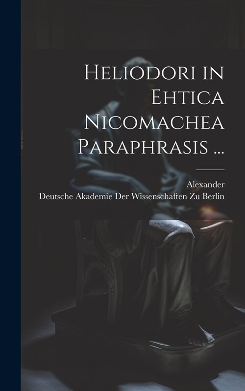 Heliodori in Ehtica Nicomachea Paraphrasis ... (Hardcover)