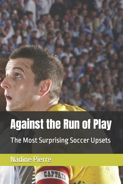 Against the Run of Play: The Most Surprising Soccer Upsets (Paperback)