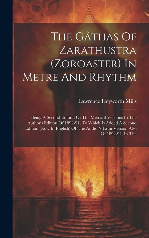 The G?has Of Zarathustra (zoroaster) In Metre And Rhythm: Being A Second Edition Of The Metrical Versions In The Authors Edition Of 1892-94, To Whic (Hardcover)