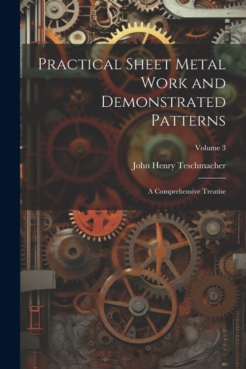 Practical Sheet Metal Work and Demonstrated Patterns: A Comprehensive Treatise; Volume 3 (Paperback)