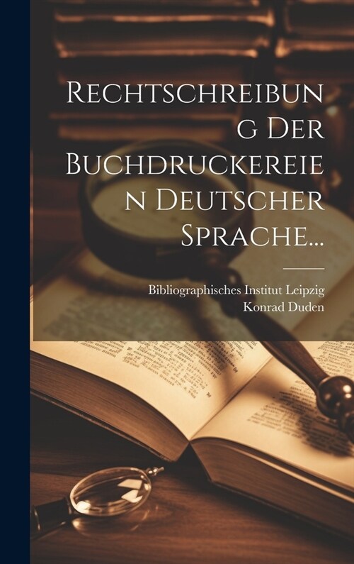 Rechtschreibung Der Buchdruckereien Deutscher Sprache... (Hardcover)