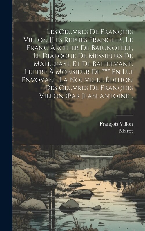 Les Oeuvres De Fran?is Villon [les Repues Franches, Le Franc Archier De Baignollet, Le Dialogue De Messieurs De Mallepaye Et De Baillevant. Lettre ? (Hardcover)