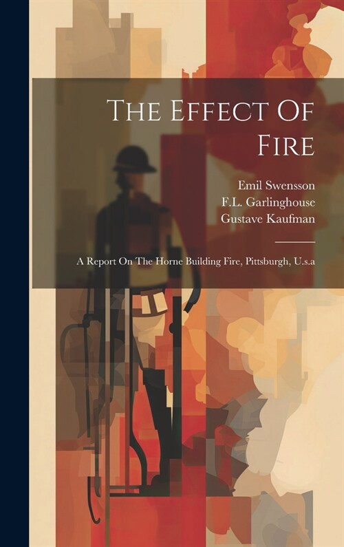 The Effect Of Fire: A Report On The Horne Building Fire, Pittsburgh, U.s.a (Hardcover)