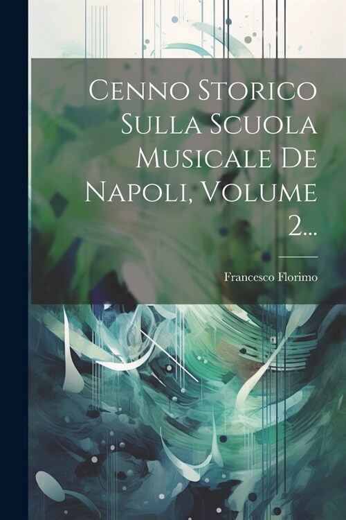 Cenno Storico Sulla Scuola Musicale De Napoli, Volume 2... (Paperback)