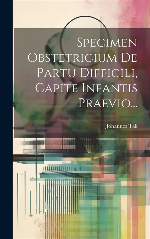 Specimen Obstetricium De Partu Difficili, Capite Infantis Praevio... (Hardcover)