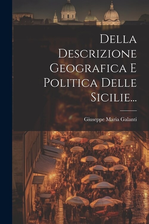 Della Descrizione Geografica E Politica Delle Sicilie... (Paperback)