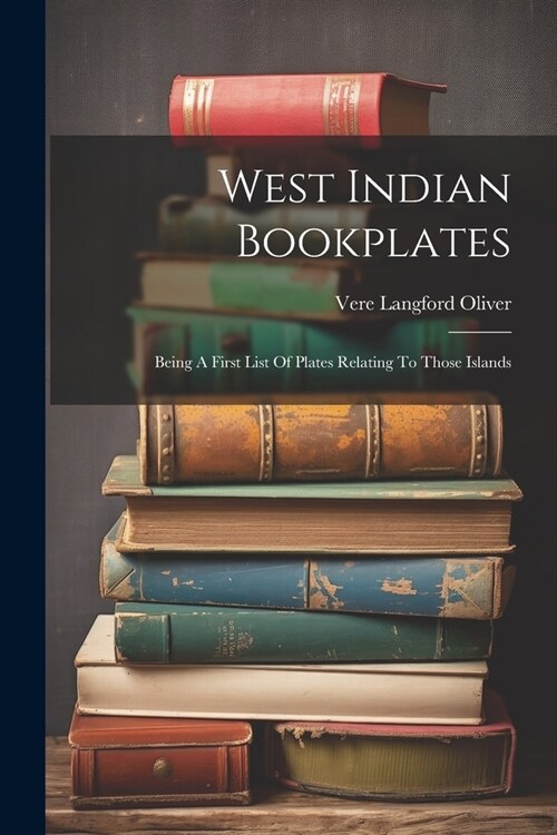 West Indian Bookplates: Being A First List Of Plates Relating To Those Islands (Paperback)