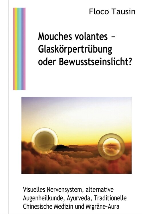 Mouches volantes - Glask?pertr?ung oder Bewusstseinslicht?: Visuelles Nervensystem, alternative Augenheilkunde, Ayurveda, Traditionelle Chinesische (Paperback)