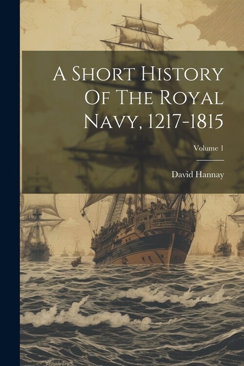 A Short History Of The Royal Navy, 1217-1815; Volume 1 (Paperback)