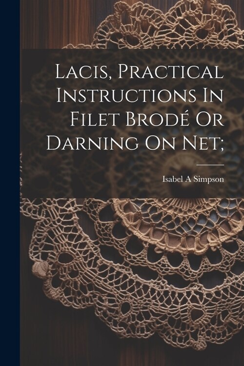 Lacis, Practical Instructions In Filet Brod?Or Darning On Net; (Paperback)