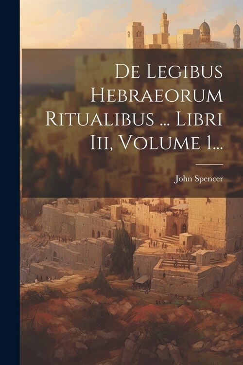 De Legibus Hebraeorum Ritualibus ... Libri Iii, Volume 1... (Paperback)