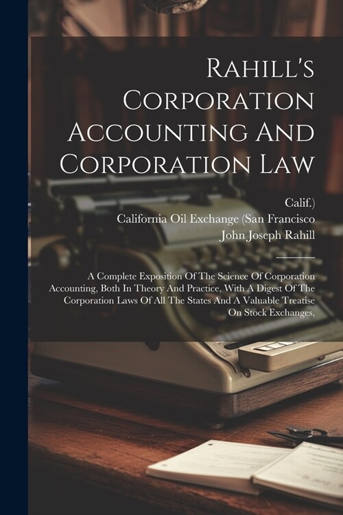 Rahills Corporation Accounting And Corporation Law: A Complete Exposition Of The Science Of Corporation Accounting, Both In Theory And Practice, With (Paperback)