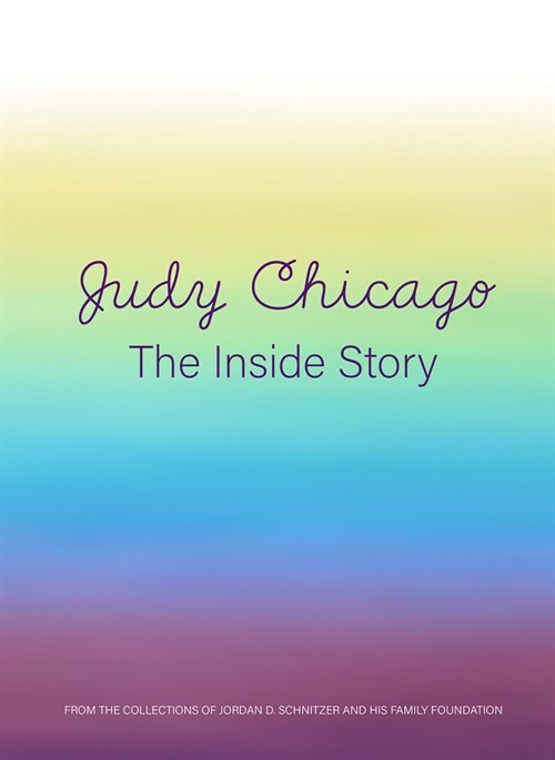 Judy Chicago: The Inside Story: From the Collections of Jordan D. Schnitzer and His Family Foundation (Hardcover)