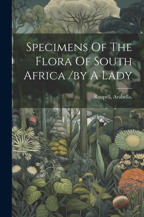 Specimens Of The Flora Of South Africa /by A Lady (Paperback)