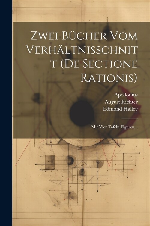 Zwei B?her Vom Verh?tnisschnitt (de Sectione Rationis): Mit Vier Tafeln Figuren... (Paperback)