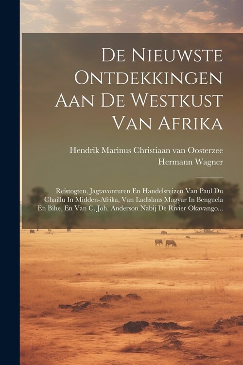 De Nieuwste Ontdekkingen Aan De Westkust Van Afrika: Reistogten, Jagtavonturen En Handelsreizen Van Paul Du Chaillu In Midden-afrika, Van Ladislaus Ma (Paperback)