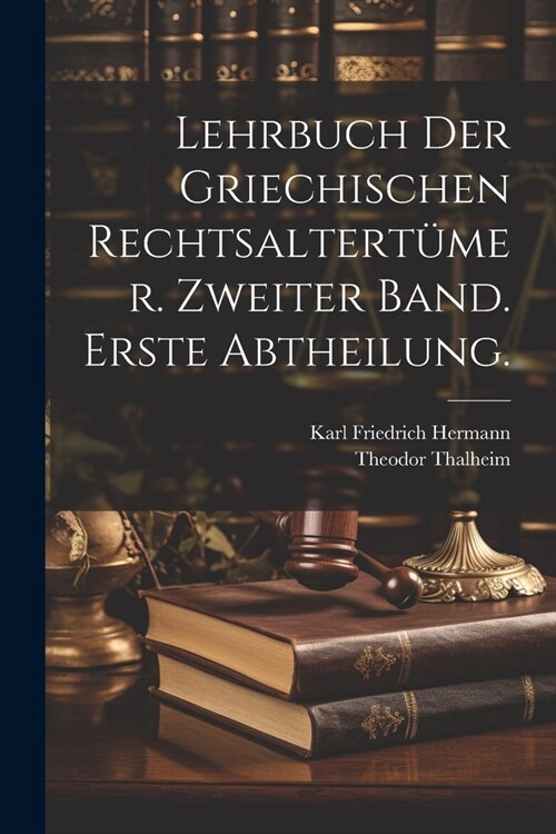 Lehrbuch der Griechischen Rechtsaltert?er. Zweiter Band. Erste Abtheilung. (Paperback)