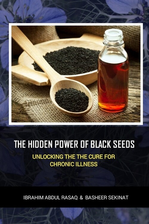 The hidden power of black seeds: Unlocking the cure for chronic illness (Paperback)