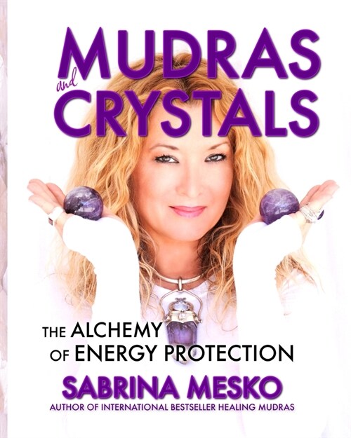 MUDRAS and CRYSTALS: The Alchemy of Energy Protection (Paperback)